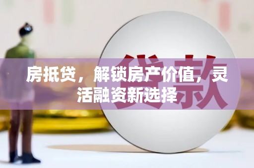 沐川房抵贷，解锁房产价值，灵活融资新选择