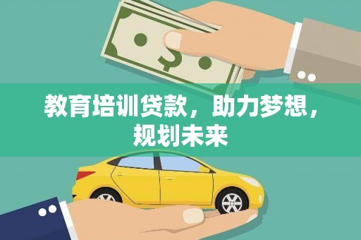 沐川教育培训贷款，助力梦想，规划未来