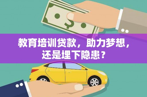 沐川教育培训贷款，助力梦想，还是埋下隐患？
