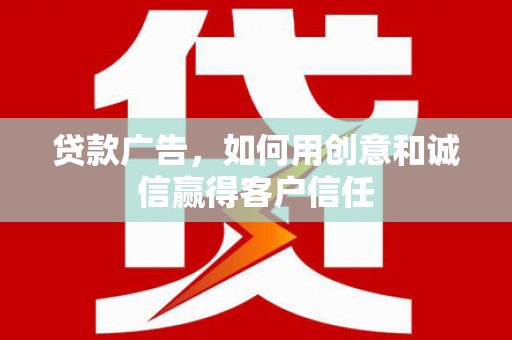 沐川贷款广告，如何用创意和诚信赢得客户信任
