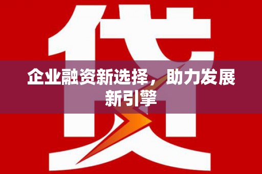 沐川企业融资新选择，助力发展新引擎