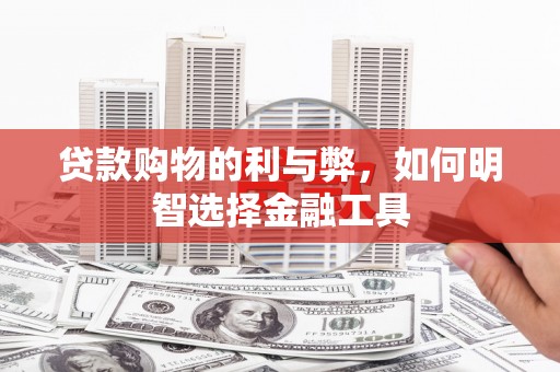 沐川贷款购物的利与弊，如何明智选择金融工具