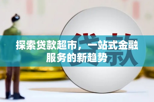 沐川探索贷款超市，一站式金融服务的新趋势