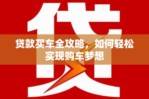 沐川贷款买车全攻略，如何轻松实现购车梦想
