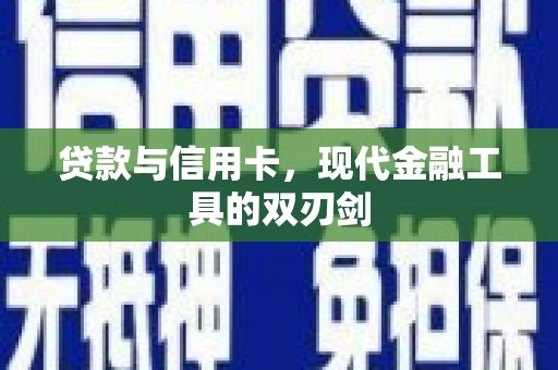 沐川贷款与信用卡，现代金融工具的双刃剑