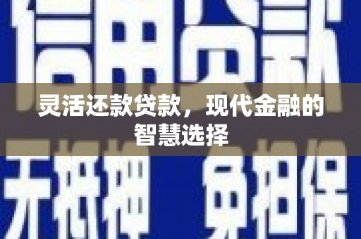 沐川灵活还款贷款，现代金融的智慧选择