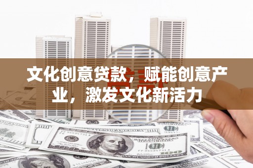 沐川文化创意贷款，赋能创意产业，激发文化新活力