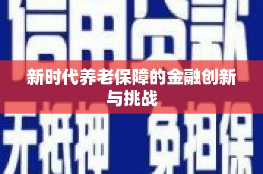 沐川新时代养老保障的金融创新与挑战