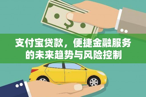 沐川支付宝贷款，便捷金融服务的未来趋势与风险控制