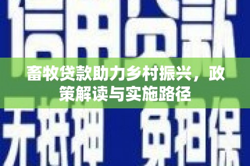 沐川畜牧贷款助力乡村振兴，政策解读与实施路径