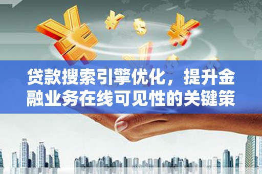 沐川贷款搜索引擎优化，提升金融业务在线可见性的关键策略