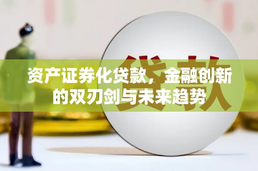 沐川资产证券化贷款，金融创新的双刃剑与未来趋势