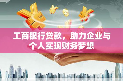 沐川工商银行贷款，助力企业与个人实现财务梦想