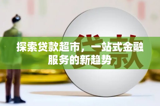 沐川探索贷款超市，一站式金融服务的新趋势