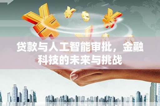 沐川贷款与人工智能审批，金融科技的未来与挑战