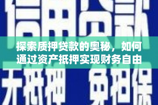 沐川探索质押贷款的奥秘，如何通过资产抵押实现财务自由