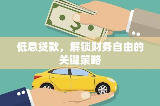 沐川低息贷款，解锁财务自由的关键策略