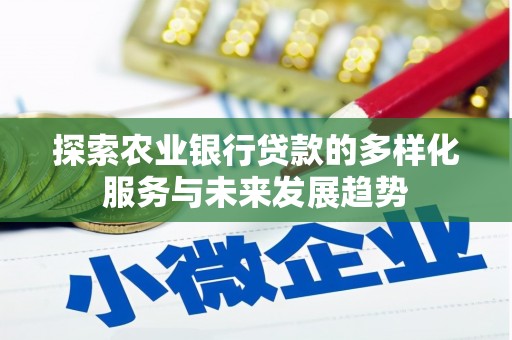 沐川探索农业银行贷款的多样化服务与未来发展趋势