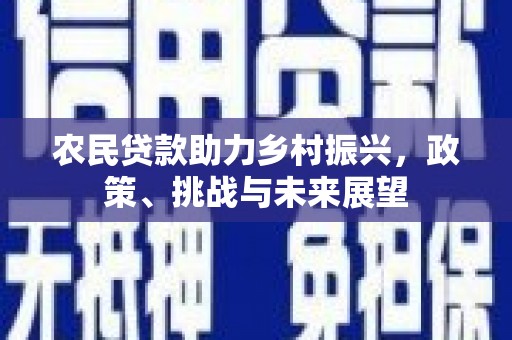 沐川农民贷款助力乡村振兴，政策、挑战与未来展望