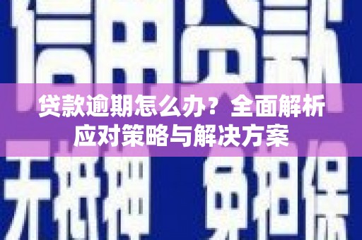 沐川贷款逾期怎么办？全面解析应对策略与解决方案
