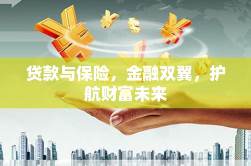 沐川贷款与保险，金融双翼，护航财富未来