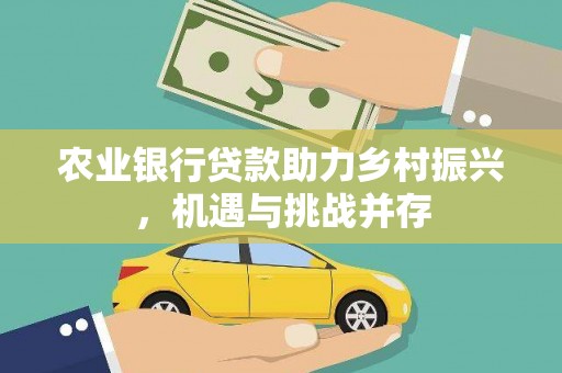 沐川农业银行贷款助力乡村振兴，机遇与挑战并存