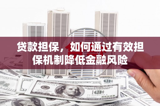 沐川贷款担保，如何通过有效担保机制降低金融风险