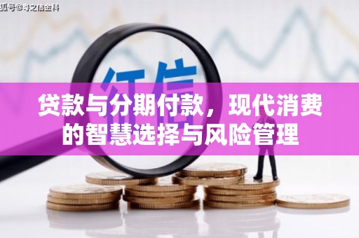 沐川贷款与分期付款，现代消费的智慧选择与风险管理