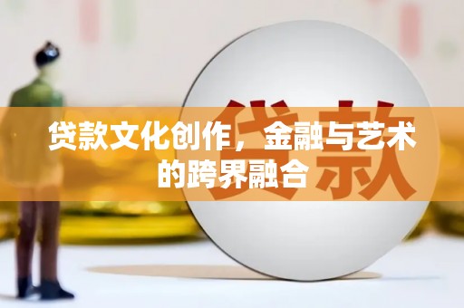 沐川贷款文化创作，金融与艺术的跨界融合