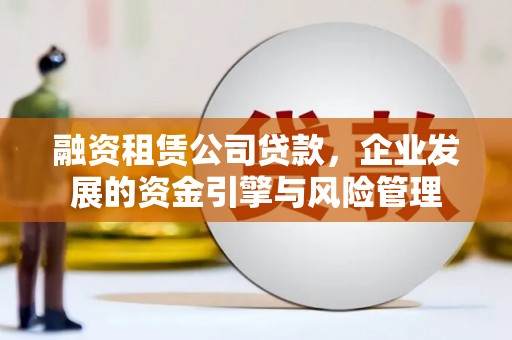 沐川融资租赁公司贷款，企业发展的资金引擎与风险管理