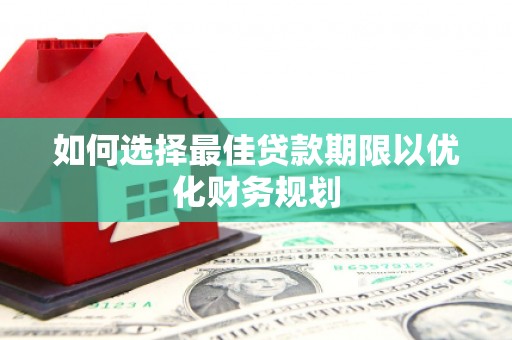 沐川如何选择最佳贷款期限以优化财务规划
