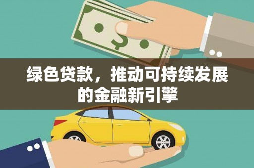 沐川绿色贷款，推动可持续发展的金融新引擎
