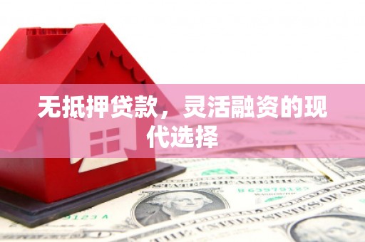 沐川无抵押贷款，灵活融资的现代选择
