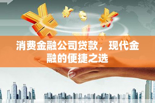 沐川消费金融公司贷款，现代金融的便捷之选