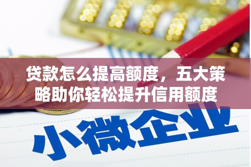 沐川贷款怎么提高额度，五大策略助你轻松提升信用额度