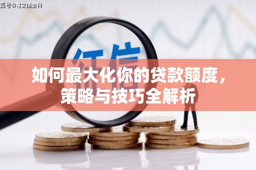 沐川如何最大化你的贷款额度，策略与技巧全解析