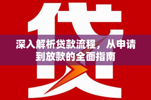 沐川深入解析贷款流程，从申请到放款的全面指南