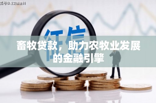 沐川畜牧贷款，助力农牧业发展的金融引擎