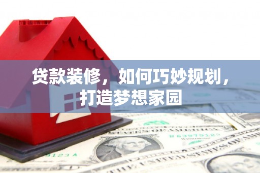 沐川贷款装修，如何巧妙规划，打造梦想家园