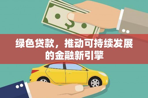 沐川绿色贷款，推动可持续发展的金融新引擎