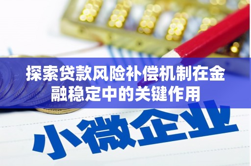沐川探索贷款风险补偿机制在金融稳定中的关键作用