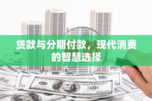 沐川贷款与分期付款，现代消费的智慧选择