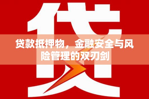 沐川贷款抵押物，金融安全与风险管理的双刃剑