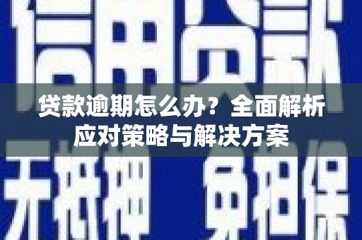 沐川贷款逾期怎么办？全面解析应对策略与解决方案