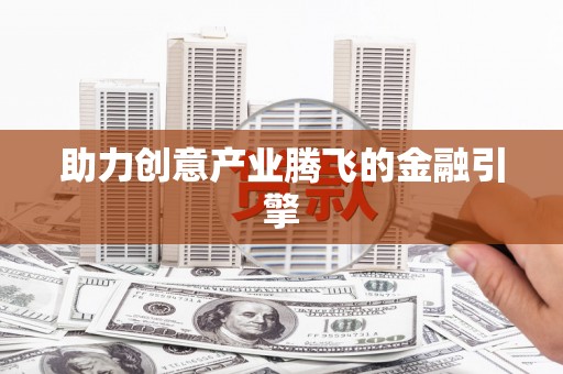 沐川助力创意产业腾飞的金融引擎