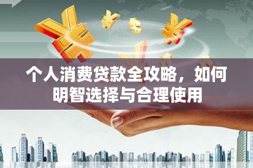 沐川个人消费贷款全攻略，如何明智选择与合理使用