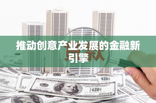 沐川推动创意产业发展的金融新引擎
