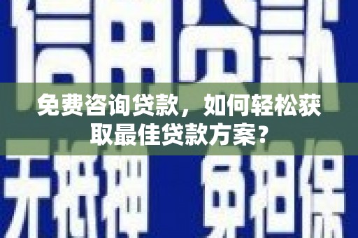 沐川免费咨询贷款，如何轻松获取最佳贷款方案？