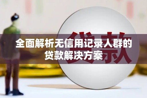 沐川全面解析无信用记录人群的贷款解决方案