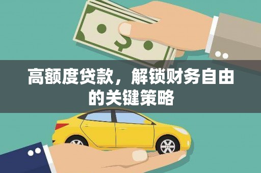 沐川高额度贷款，解锁财务自由的关键策略